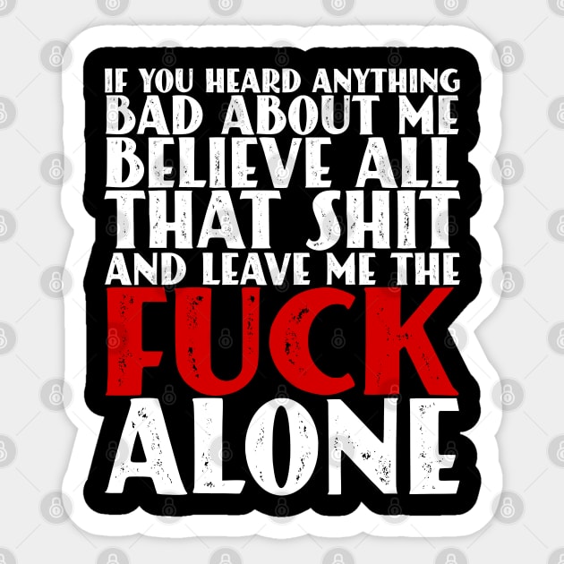 If You Heard Anything Bad About Me, Believe All That Shit and leave me the fuck alone Sticker by Seaside Designs